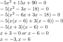 -5x^2+15x+90=0\\-5(x^2-3x-18)=0\\-5(x^2-6x+3x-18)=0\\-5(x(x-6)+3(x-6))=0\\-5(x+3)(x-6)=0\\x+3=0\:or\:x-6=0\\x=-3,x=6