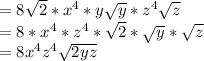 =8\sqrt{2}*x^4*y \sqrt{y}*z^4\sqrt{z}\\=8*x^4*z^4*\sqrt{2}*\sqrt{y}*\sqrt{z}\\=8x^4z^4\sqrt{2yz}