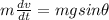 m\frac{dv}{dt} = mgsin \theta