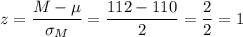 z=\dfrac{M-\mu}{\sigma_M}=\dfrac{112-110}{2}=\dfrac{2}{2}=1