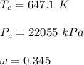T_c = 647.1 \ K \\ \\ P_c = 22055 \  kPa  \\ \\ \omega = 0.345
