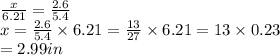 \frac{x}{6.21}=\frac{2.6}{5.4} \\x=\frac{2.6}{5.4} \times 6.21=\frac{13}{27} \times 6.21=13 \times 0.23\\=2.99 in