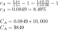 r_A = \frac{1+r}{1+i}-1=\frac{1+0.15}{1+0.06}-1\\ r_A=0.0849=8.49\%\\\\C_A=0.0849*10,000\\C_A=\$849