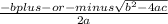 \frac{-b plus-or-minus \sqrt{b^{2}- 4ac } }{2a}
