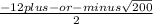\frac{-12 plus-or-minus \sqrt{200} }{2}