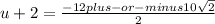 u+2=\frac{-12 plus-or-minus 10\sqrt{2} }{2}