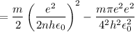 =\dfrac{m}{2}\left(\dfrac{ e^{2}}{2 nh\epsilon _{0}}\right)^{2}-\dfrac{m\pi e^{2}e^{2}}{ 4\pin^{2}h^{2}\epsilon _{0}^2}