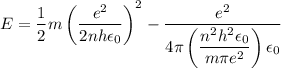 E=\dfrac{1}{2}m\left(\dfrac{ e^{2}}{2 nh\epsilon _{0}}\right)^{2}-\dfrac{e^{2}}{4\pi \left(\dfrac{n^{2}h^{2}\epsilon _{0}}{m\pi e^{2}}\right)\epsilon _{0}}