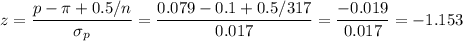 z=\dfrac{p-\pi+0.5/n}{\sigma_p}=\dfrac{0.079-0.1+0.5/317}{0.017}=\dfrac{-0.019}{0.017}=-1.153