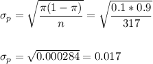 \sigma_p=\sqrt{\dfrac{\pi(1-\pi)}{n}}=\sqrt{\dfrac{0.1*0.9}{317}}\\\\\\ \sigma_p=\sqrt{0.000284}=0.017