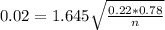 0.02 = 1.645\sqrt{\frac{0.22*0.78}{n}}