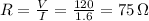 R = \frac{V}{I} =  \frac{120}{1.6} = 75  \, \Omega