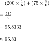 =(200\times \frac{1}{6})+(75\times \frac{5}{6})\\\\=\frac{575}{6}\\\\=95.8333\\\\\approx 95.83