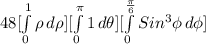48 [\int\limits^1_0 {\rho} \, d\rho ] [\int\limits^\pi_0 {1} \, d\theta ]  [\int\limits^\frac{\pi}{6} _0 {Sin^{3} \phi } \, d\phi ]