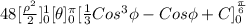 48 [\frac{\rho^2}{2} ]^1_0    [\theta]^\pi_0   [\frac{1}{3} Cos^{3}\phi - Cos\phi + C ]^\frac{\pi}{6}_0