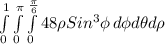 \int\limits^1_0\int\limits^\pi_0 \int\limits^\frac{\pi}{6}_0 {48\rho Sin^{3}\phi } \, d \phi d\theta d\rho