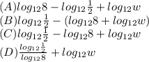 (A)log_{12}8-log_{12}\frac{1}{2}+log_{12}w\\(B)log_{12}\frac{1}{2}-(log_{12}8+log_{12}w)\\(C)log_{12}\frac{1}{2}-log_{12}8+log_{12}w\\(D)\frac{log_{12}\frac{1}{2}}{log_{12}8}+log_{12}w