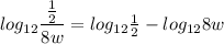 log_{12}\dfrac{\frac{1}{2}}{8w}= log_{12}\frac{1}{2}- log_{12}{8w}