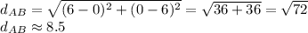 d_{AB}=\sqrt{(6-0)^{2} +(0-6)^{2} }  =\sqrt{36+36}=\sqrt{72} \\ d_{AB} \approx 8.5