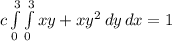 c\int\limits^3_0 \int\limits^3_0 {xy+xy^{2} } \, dy \, dx  = 1