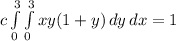 c\int\limits^3_0 \int\limits^3_0 {xy(1+y)} \, dy \, dx  = 1