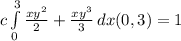 c\int\limits^3_0 {\frac{xy^{2}}{2}  +\frac{xy^{3}}{3} } \, dx (0,3}) = 1