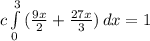c\int\limits^3_0 {(\frac{9x}{2}  +\frac{27x}{3} )  \, dx = 1