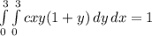 \int\limits^3_0 \int\limits^3_0 {cxy(1+y)} \, dy \, dx  = 1