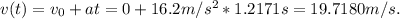 v(t) = v_{0}+at = 0+16.2m/s^2*1.2171s = 19.7180m/s.