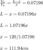 \frac{V_n}{V_h} = \frac{L-x}{x} = 0.07196\\\\L-x = 0.07196x\\\\L = 1.07196x\\\\x = 120 / 1.07196\\\\x = 111.94 cm