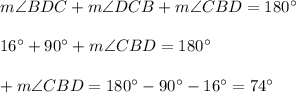 m\angle BDC+m\angle DCB+m\angle CBD=180^{\circ}\\\\16^{\circ}+90^{\circ}+m\angle CBD=180^{\circ}\\\\+m\angle CBD=180^{\circ}-90^{\circ}-16^{\circ}=74^{\circ}