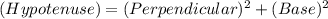 (Hypotenuse)=(Perpendicular)^2+(Base)^2