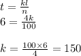 t=\frac{kl}{n}\\6=\frac{4k}{100}\\\\k=\frac{100\times 6}{4}=150