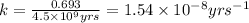 k=\frac{0.693}{4.5\times 10^9yrs}=1.54\times 10^{-8}yrs^{-1}