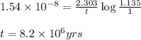 1.54\times 10^{-8}=\frac{2.303}{t}\log\frac{1.135}{1}\\\\t=8.2\times 10^6yrs