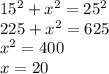 15^2 + x^2 = 25^2\\225 + x^2 = 625\\x^2 = 400\\x =  20
