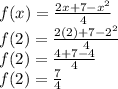 f(x) =  \frac{2x + 7 -  {x}^{2} }{4}  \\ f(2) =  \frac{2(2) + 7 -  {2}^{2} }{4}  \\ f(2) =  \frac{4 +  7- 4}{4}  \\ f(2) =  \frac{7}{4}