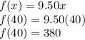 f(x)=9.50x\\f(40)=9.50(40)\\f(40)=380