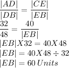 \dfrac{|AD|}{|DB|}=\dfrac{|CE|}{|EB|}  \\\dfrac{32}{48}=\dfrac{40}{|EB|}  \\|EB| X 32 =40 X 48\\|EB|=40 X 48 \div 32\\|EB|=60 \:Units