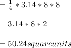 =\frac{1}{4}*3.14*8*8\\\\=3.14*8*2\\\\= 50.24 square units\\