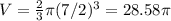 V=\frac{2}{3} \pi (7/2)^3=28.58\pi