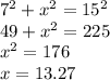 7^{2} + x^{2} = 15^{2} \\49 + x^{2}  = 225\\x^{2} =176\\x = 13.27