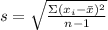 s =  \sqrt{\frac{\Sigma (x_i - \bar x)^2}{n - 1} }