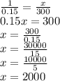 \frac{1}{0.15}  =  \frac{x}{300}  \\ 0.15x = 300 \\ x =  \frac{300}{0.15}  \\ x =  \frac{30000}{15}  \\ x =  \frac{10000}{5}  \\ x = 2000
