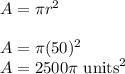 A=\pi r^2\\\\A=\pi (50)^2\\A=2500\pi\ \text{units}^2