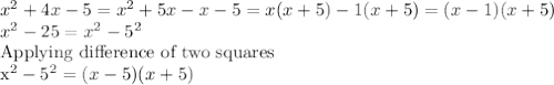x^2+4x-5=x^2+5x-x-5=x(x+5)-1(x+5)=(x-1)(x+5)\\x^2-25=x^2-5^2 \\$Applying difference of two squares\\x^2-5^2=(x-5)(x+5)