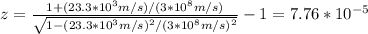 z=\frac{1+(23.3*10^3m/s)/(3*10^8m/s)}{\sqrt{1-(23.3*10^3m/s)^2/(3*10^8m/s)^2}}-1=7.76*10^{-5}