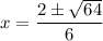 $x=\frac{2\pm\sqrt{64}}{6}$