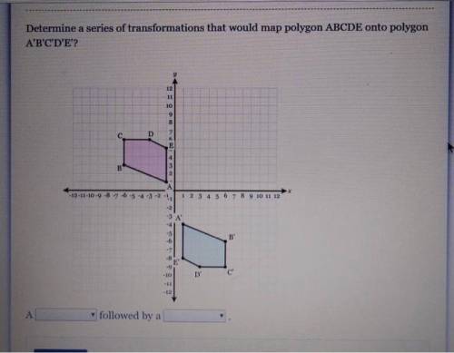 Determine a series of transformations that would map polygon ABCDE onto polygonA'B'C'D'E'?1-10-9-8-7