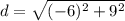 d = \sqrt{(-6)^2 + 9^2}